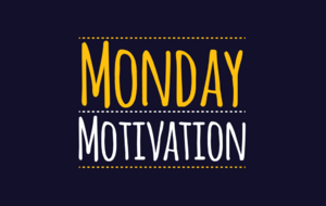 MONDAY MOTIVATION (19 SEPTEMBRE)